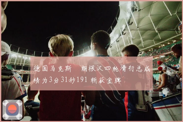 德国马克斯・朗根汉四轮滑行总成绩为3分31秒191 斩获金牌