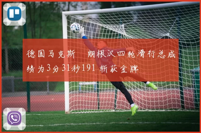 德国马克斯・朗根汉四轮滑行总成绩为3分31秒191 斩获金牌