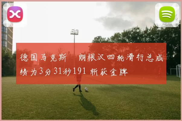 德国马克斯・朗根汉四轮滑行总成绩为3分31秒191 斩获金牌