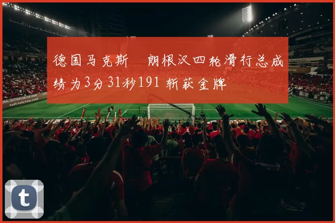 德国马克斯・朗根汉四轮滑行总成绩为3分31秒191 斩获金牌