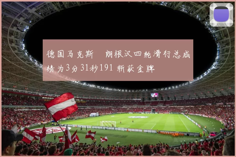 德国马克斯・朗根汉四轮滑行总成绩为3分31秒191 斩获金牌