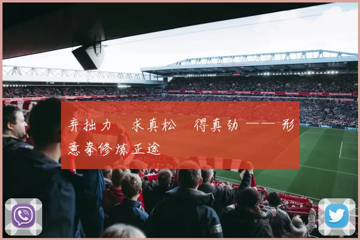 弃拙力・求真松・得真劲 —— 形意拳修炼正途