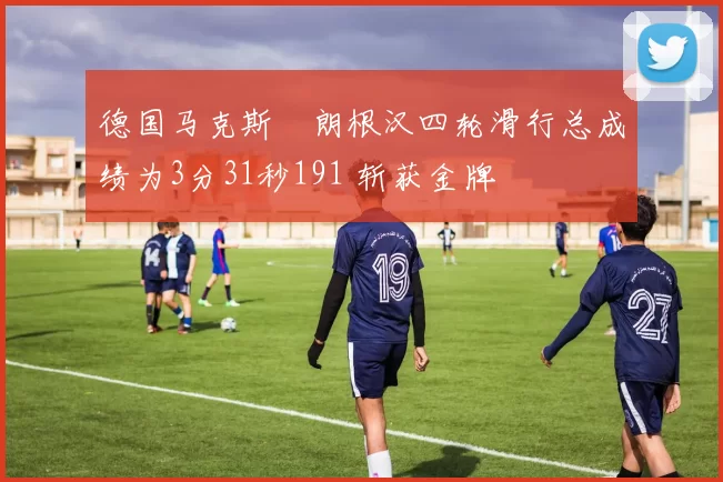 德国马克斯・朗根汉四轮滑行总成绩为3分31秒191 斩获金牌