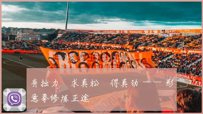 弃拙力・求真松・得真劲 —— 形意拳修炼正途