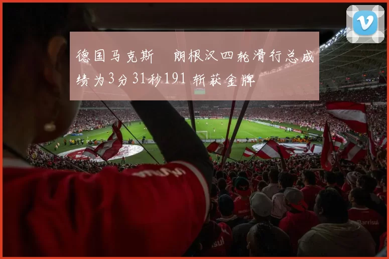 德国马克斯・朗根汉四轮滑行总成绩为3分31秒191 斩获金牌