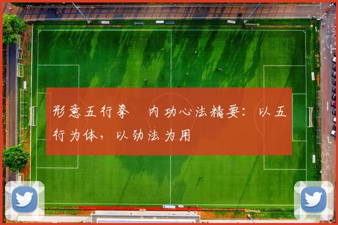 形意五行拳・内功心法精要：以五行为体，以劲法为用