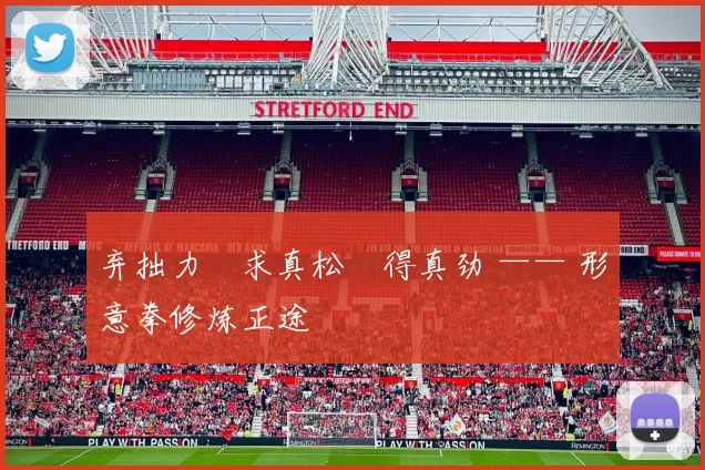 弃拙力・求真松・得真劲 —— 形意拳修炼正途