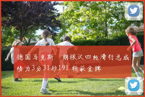 德国马克斯・朗根汉四轮滑行总成绩为3分31秒191 斩获金牌