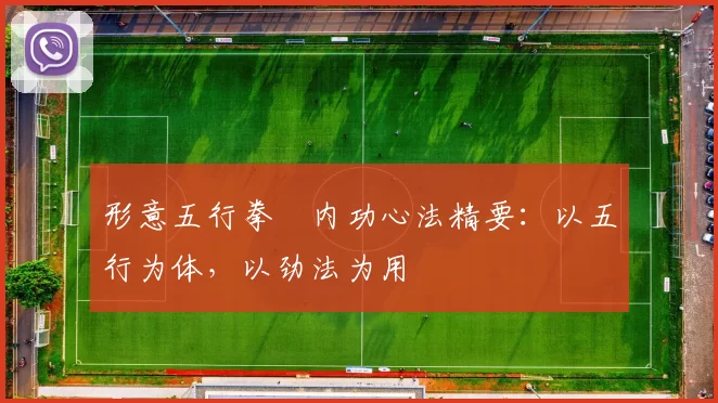 形意五行拳・内功心法精要：以五行为体，以劲法为用