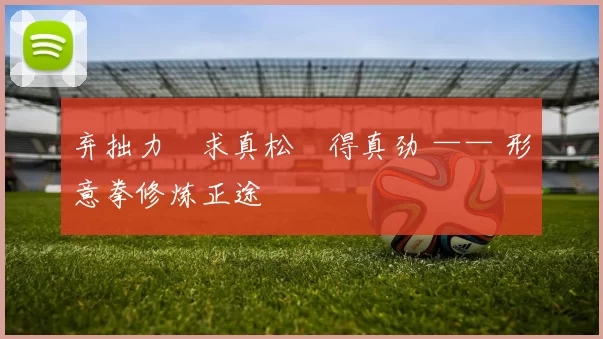 弃拙力・求真松・得真劲 —— 形意拳修炼正途