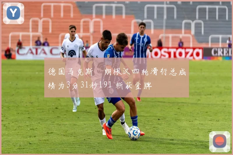 德国马克斯・朗根汉四轮滑行总成绩为3分31秒191 斩获金牌