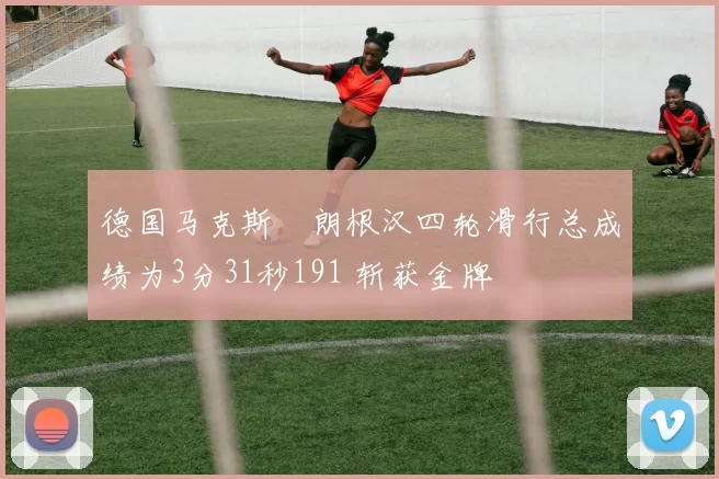 德国马克斯・朗根汉四轮滑行总成绩为3分31秒191 斩获金牌