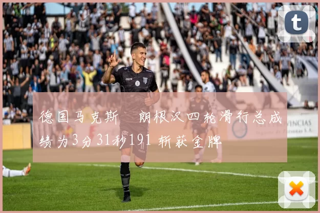 德国马克斯・朗根汉四轮滑行总成绩为3分31秒191 斩获金牌