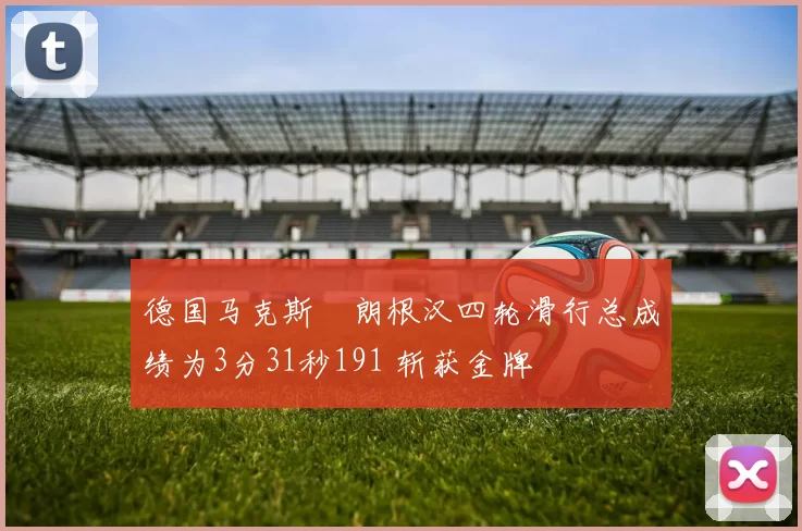 德国马克斯・朗根汉四轮滑行总成绩为3分31秒191 斩获金牌