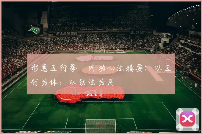 形意五行拳・内功心法精要：以五行为体，以劲法为用