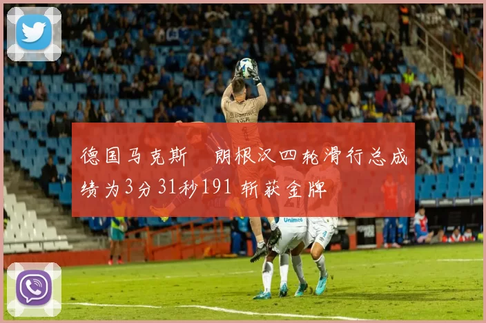 德国马克斯・朗根汉四轮滑行总成绩为3分31秒191 斩获金牌