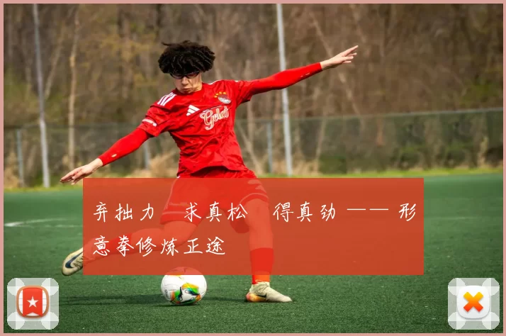 弃拙力・求真松・得真劲 —— 形意拳修炼正途