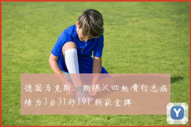 德国马克斯・朗根汉四轮滑行总成绩为3分31秒191 斩获金牌