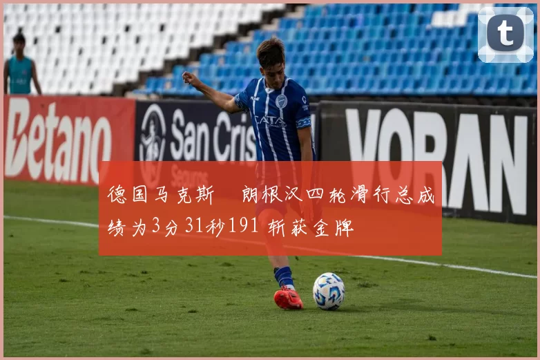 德国马克斯・朗根汉四轮滑行总成绩为3分31秒191 斩获金牌
