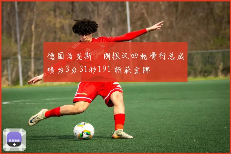 德国马克斯・朗根汉四轮滑行总成绩为3分31秒191 斩获金牌