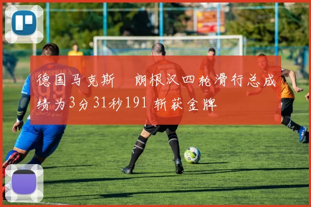 德国马克斯・朗根汉四轮滑行总成绩为3分31秒191 斩获金牌