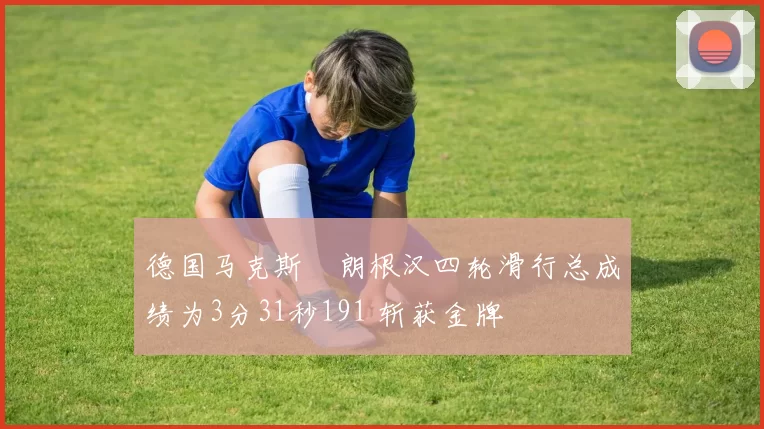 德国马克斯・朗根汉四轮滑行总成绩为3分31秒191 斩获金牌