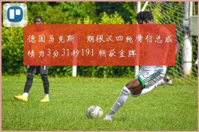 德国马克斯・朗根汉四轮滑行总成绩为3分31秒191 斩获金牌