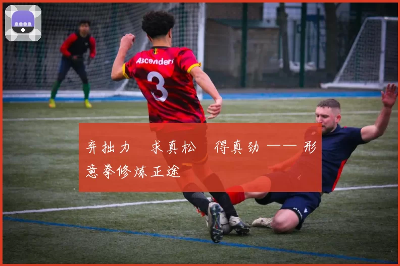 弃拙力・求真松・得真劲 —— 形意拳修炼正途