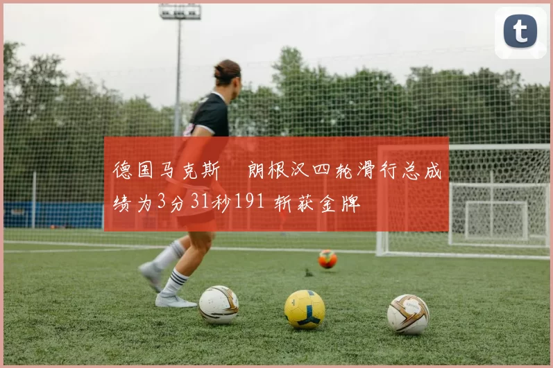 德国马克斯・朗根汉四轮滑行总成绩为3分31秒191 斩获金牌