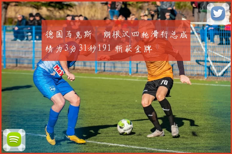 德国马克斯・朗根汉四轮滑行总成绩为3分31秒191 斩获金牌