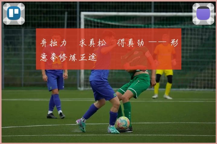 弃拙力・求真松・得真劲 —— 形意拳修炼正途