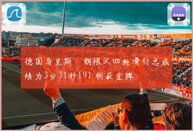 德国马克斯・朗根汉四轮滑行总成绩为3分31秒191 斩获金牌