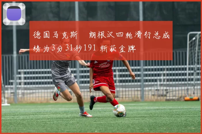 德国马克斯・朗根汉四轮滑行总成绩为3分31秒191 斩获金牌