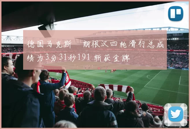 德国马克斯・朗根汉四轮滑行总成绩为3分31秒191 斩获金牌