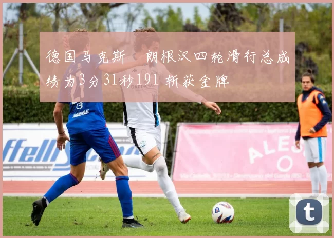 德国马克斯・朗根汉四轮滑行总成绩为3分31秒191 斩获金牌