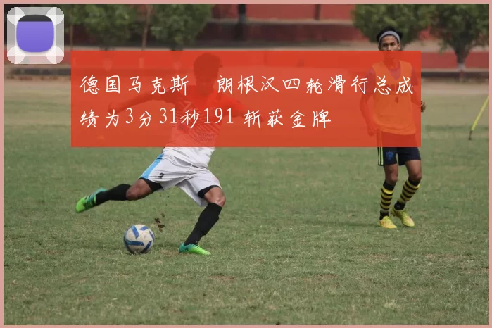德国马克斯・朗根汉四轮滑行总成绩为3分31秒191 斩获金牌
