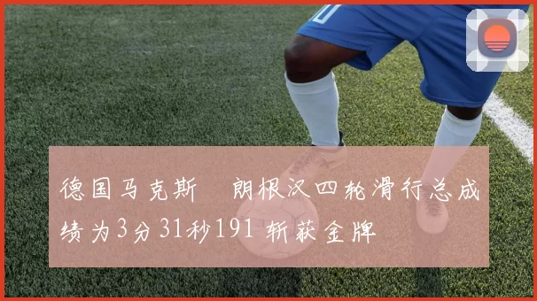 德国马克斯・朗根汉四轮滑行总成绩为3分31秒191 斩获金牌