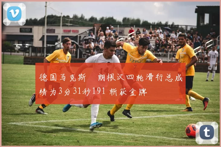 德国马克斯・朗根汉四轮滑行总成绩为3分31秒191 斩获金牌