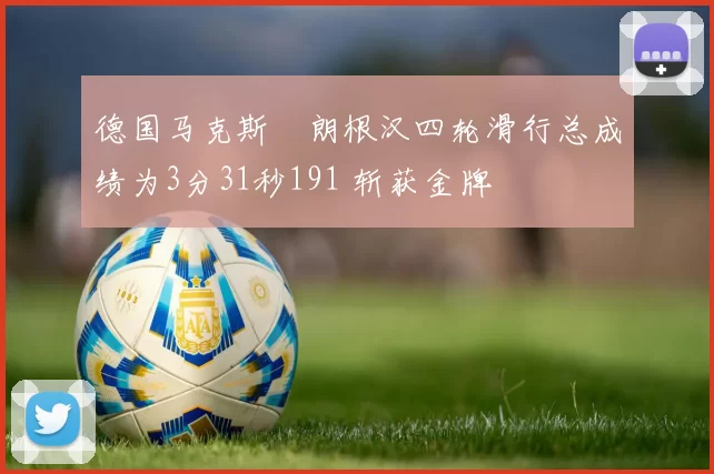 德国马克斯・朗根汉四轮滑行总成绩为3分31秒191 斩获金牌