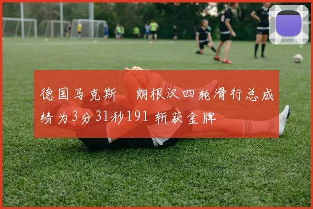 德国马克斯・朗根汉四轮滑行总成绩为3分31秒191 斩获金牌