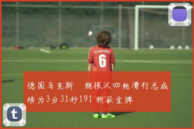 德国马克斯・朗根汉四轮滑行总成绩为3分31秒191 斩获金牌