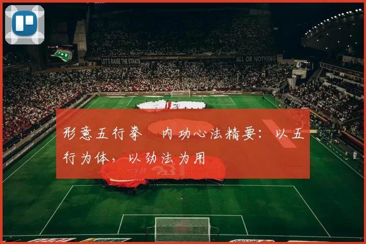 形意五行拳・内功心法精要:以五行为体,以劲法为用