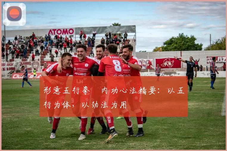 形意五行拳・内功心法精要：以五行为体，以劲法为用