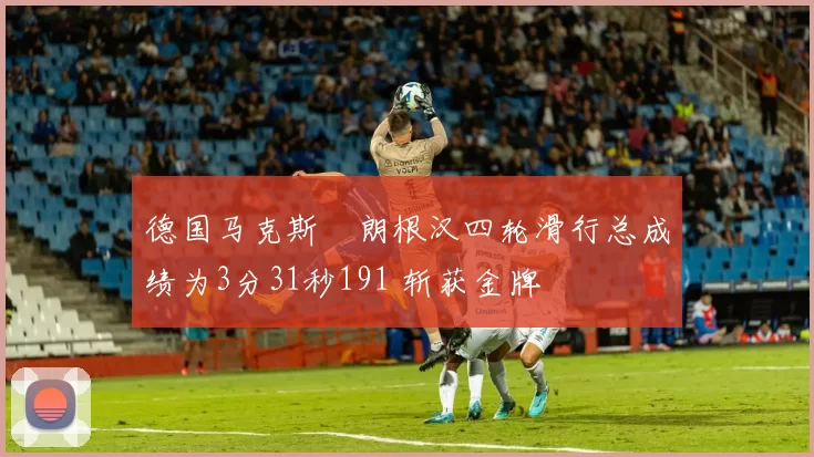 德国马克斯・朗根汉四轮滑行总成绩为3分31秒191 斩获金牌