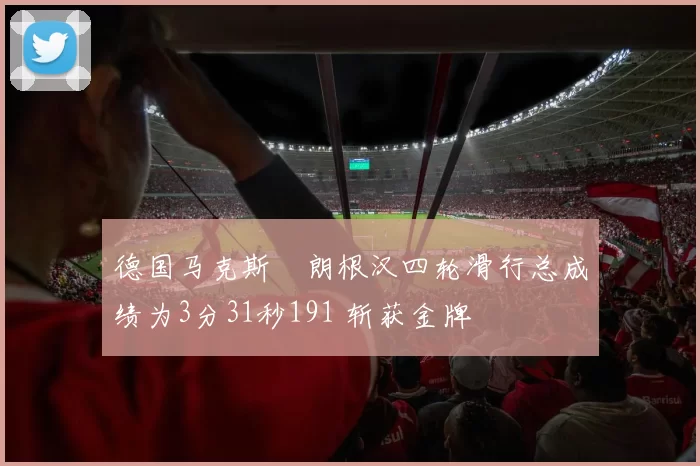 德国马克斯・朗根汉四轮滑行总成绩为3分31秒191 斩获金牌