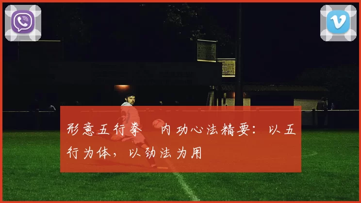 形意五行拳・内功心法精要：以五行为体，以劲法为用