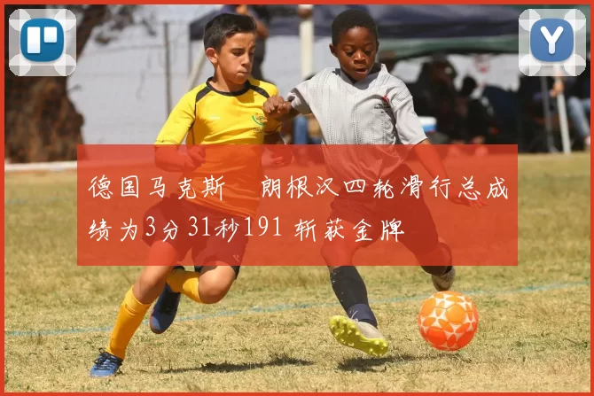 德国马克斯・朗根汉四轮滑行总成绩为3分31秒191 斩获金牌