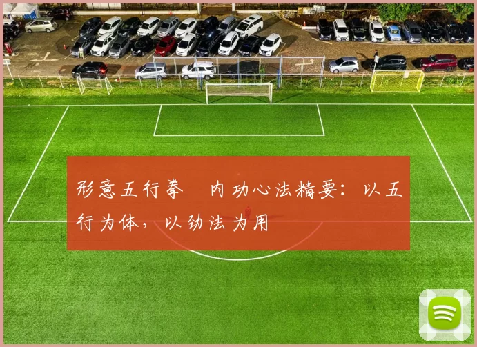 形意五行拳・内功心法精要:以五行为体,以劲法为用