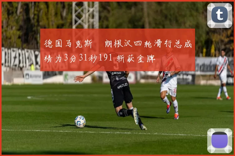 德国马克斯・朗根汉四轮滑行总成绩为3分31秒191 斩获金牌