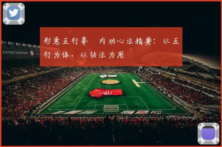 形意五行拳・内功心法精要：以五行为体，以劲法为用